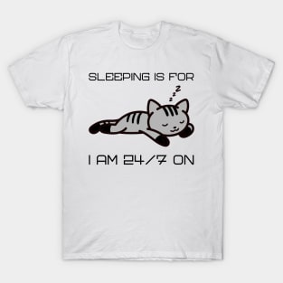 sleeping is for...I am 24/7 on T-Shirt